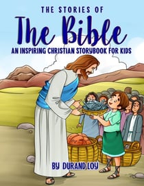 The Stories of the Bible: An Inspiring Christian Storybook for Kids