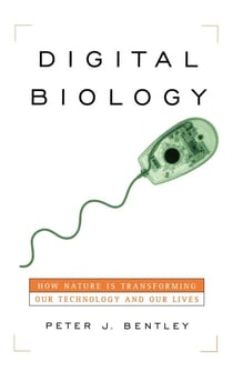 Digital Biology - How Nature Is Transforming Our Technology and Our Lives