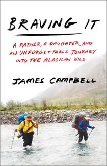 Braving It - A Father, a Daughter, and an Unforgettable Journey into the Alaskan Wild