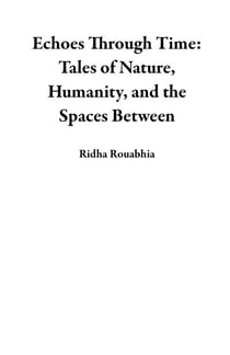 Echoes Through Time: Tales of Nature, Humanity, and the Spaces Between
