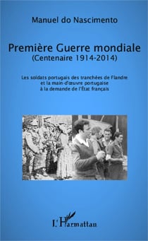 Première Guerre mondiale (Centenaire 1914-2014) - Les soldats portugais des tranchées de Flandre et la main d'oeuvre portugaise à la demande de l'Etat français