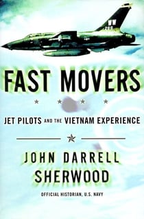 Fast Movers - Jet Pilots and the Vietnam Experience