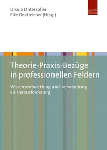 Theorie-Praxis-Bezüge in professionellen Feldern - Wissensentwicklung und -verwendung als Herausforderung