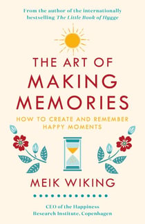 The Art of Making Memories - How to Create and Remember Happy Moments