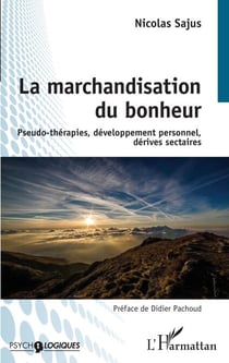La marchandisation du bonheur - Pseudo-thérapies, développement personnel, dérives sectaires