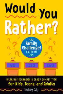 Would You Rather? Family Challenge! Edition - Hilarious Scenarios &amp; Crazy Competition for Kids, Teens, and Adults