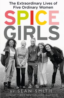 Spice Girls - The Story of the World’s Greatest Girl Band