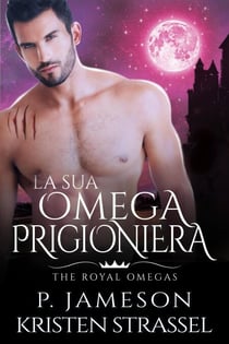 La Sua Omega Prigioniera - The Royal Omegas, #4