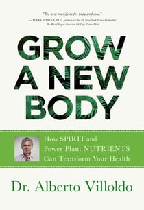 Grow a New Body - How Spirit and Power Plant Nutrients Can Transform Your Health