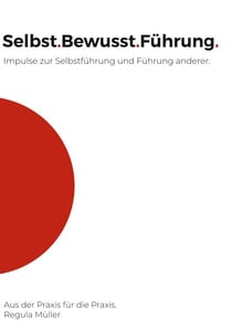 Selbst.Bewusst.Führung. - Impulse zur Selbstführung und Führung anderer.