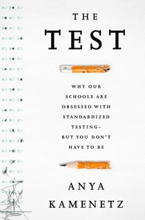 The Test - Why Our Schools are Obsessed with Standardized Testing–But You Don't Have to Be