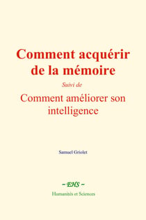 Comment acquérir de la mémoire - suivi de : Comment améliorer son intelligence
