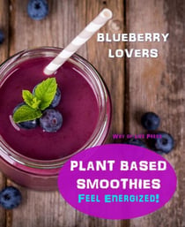 Plant Based Smoothies - Feel Energized - Blueberry Lovers - Smoothie Recipes, #6