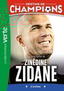 Destins de champions 10 - Une biographie de Zinédine Zidane