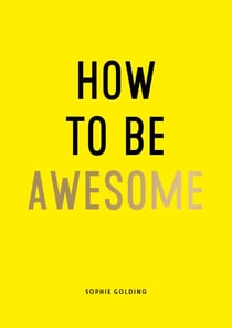 How To Be Awesome - Wise Words and Smart Ideas to Help You Win at Life
