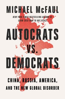 Autocrats vs. Democrats - China, Russia, America, and the New Global Disorder