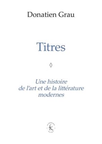 Titres - Une histoire de l'art et de la littérature modernes