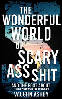 The Wonderful World of Scary Ass Shit 5: Those Skinwalking Boomers - The Wonderful World of Scary Ass Shit, #5