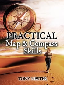 Practical Map & Compass Skills - Practical Survival Series, #12