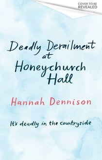Deadly Derailment at Honeychurch Hall - An unputdownable cosy murder mystery