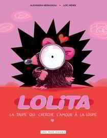 Lolita, la taupe qui cherche l'amour à la loupe - La taupe qui cherche l'amour à la loupe