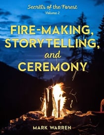 Fire-Making, Storytelling, and Ceremony - Secrets of the Forest