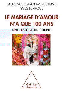Le Mariage d’amour n’a que 100 ans - Une histoire du couple
