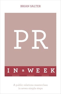 PR In A Week - A Public Relations Masterclass In Seven Simple Steps