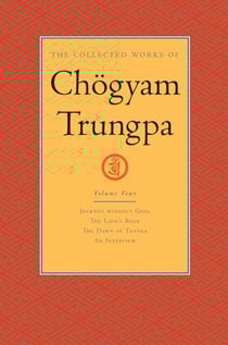 The Collected Works of Chögyam Trungpa: Volume 4 - Journey without Goal; The Lion's Roar; The Dawn of Tantra; An Interview with Chogyam Trungpa