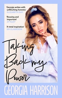 Taking Back My Power - An explosive, inspiring and totally honest memoir from Georgia Harrison, who suffered revenge porn at the hands of her ex-boyfriend