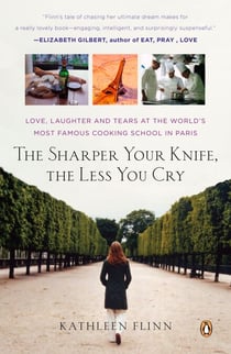 The Sharper Your Knife, the Less You Cry - Love, Laughter, and Tears in Paris at the World's Most Famous Cooking School