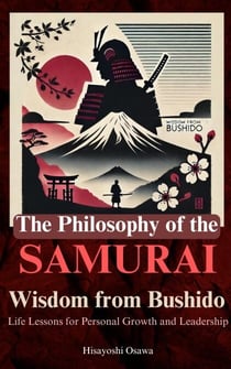 The Philosophy of the Samurai: Wisdom from Bushido