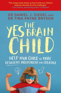 The Yes Brain Child - Help Your Child be More Resilient, Independent and Creative