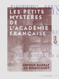 Les Petits Mystères de l'Académie française - Révélations d'un envieux