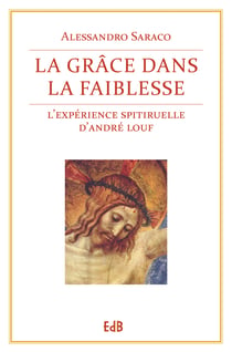 La Grâce dans la faiblesse - L'expérience spirituelle d'André Louf