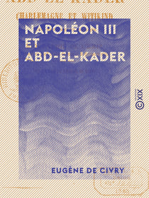 Napoléon III et Abd-el-Kader - Étude historique et politique