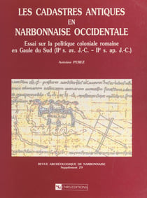 Les cadastres antiques en Narbonnaise occidentale - Essai sur la politique coloniale romaine en Gaule du Sud (2e s. av. J.-C.-2e s. apr. J.-C.)