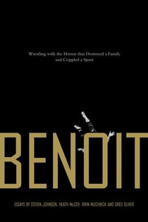 Benoit - Wrestling with the Horror that Destroyed a Family and Crippled a Sport