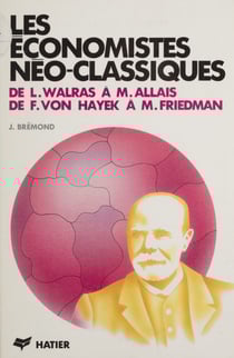 Les Économistes néo-classiques - De L. Walras à M. Allais, de F. von Hayek à M. Friedman