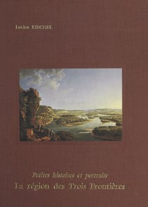 La région des trois frontières - À travers quatre siècles dans la région des trois frontières. Petites histoires et portraits