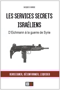 Les services secrets israeliens - d'Eichmann à la guerre de Syrie