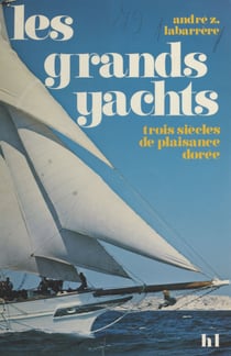 Les grands yachts - Trois siècles de plaisance dorée