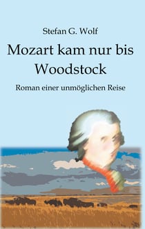 Mozart kam nur bis Woodstock - Roman einer unmöglichen Reise