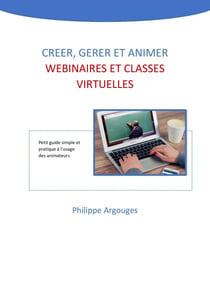 Créer, gérer et animer webinaires  et classes virtuelles - Petit guide simple et pratique à l'usage des animateurs