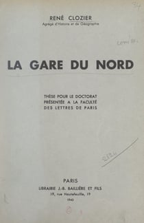 La gare du Nord - Thèse pour le Doctorat présentée à la Faculté des lettres de Paris