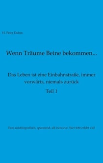 Wenn Träume Beine bekommen - Das Leben ist eine Einbahnstraße, immer vorwärts, niemals zurück