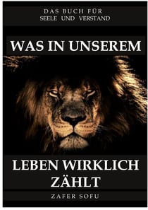 Was in unserem Leben wirklich zählt - Das Buch für Seele und Verstand