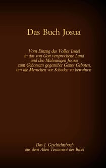 Das Buch Josua, das 1. Geschichtsbuch aus dem Alten Testament der Bibel - Vom Einzug des Volkes Israel in das von Gott versprochene Land und den Mahnungen Josuas zum Gehorsam gegenüber Gottes Geboten, um die Menschen vor Schaden zu bewahren