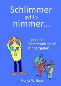 Schlimmer geht's nimmer... - ...oder die Verschwörung im Kindergarten