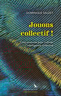 Jouons collectif ! - Cinq postures pour cultiver l'intelligence collective